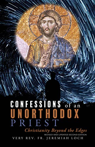 Confessions of an Unorthodox Priest: Christianity Beyond the Edges: Revised and Updated Second Edition by The Very Reverend Father Jeremiah Loch